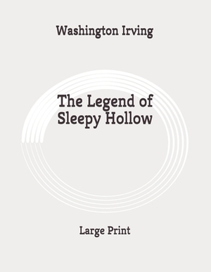 The Legend of Sleepy Hollow: Large Print by Washington Irving