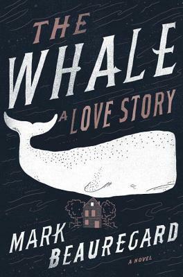 The Whale: A Love Story by Mark Beauregard