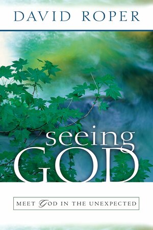 Seeing God: Meet God in the Unexpected by David Roper