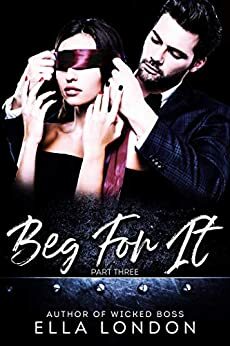 Beg For It (Part Three) by Ella London