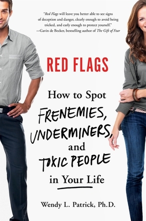 Red Flags: How to Spot Frenemies, Underminers, and Toxic People in Your Life by Wendy L. Patrick