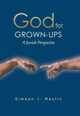 God for Grown-Ups: A Jewish Perspective by Simeon J. Maslin
