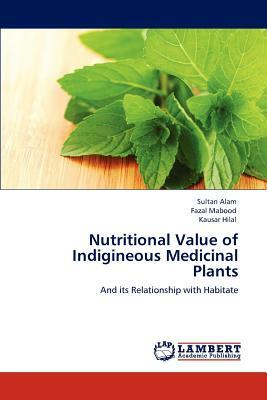 Nutritional Value of Indigineous Medicinal Plants by Fazal Mabood, Kausar Hilal, Sultan Alam