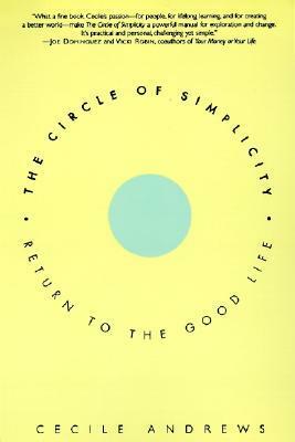 The Circle of Simplicity: Return to the Good Life by Cecile Andrews