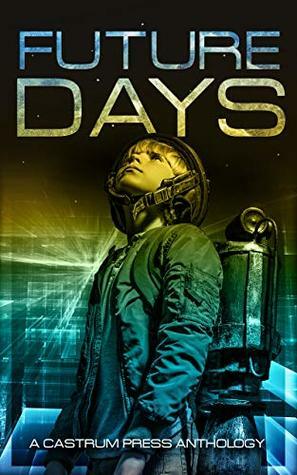 Future Days by Mark Lynch, Rick Partlow, James Worrad, Christopher G. Nuttall, Matthew S. Williams, P.P. Corcoran, J.C.H. Rigby, R.B. Kelly, Claire Davon, Lisa Timpf, David M. Hoenig