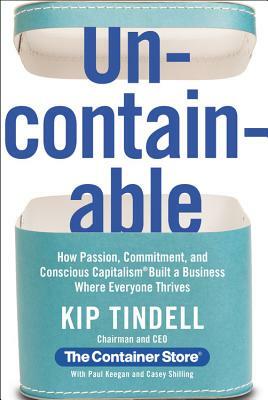 Uncontainable: How Passion, Commitment, and Conscious Capitalism Built a Business Where Everyone Thrives by Kip Tindell