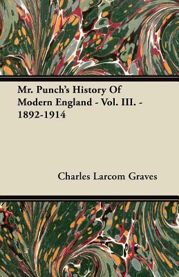 Mr. Punch's History Of Modern England - Vol. III. - 1892-1914 by Charles Larcom Graves