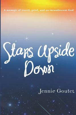 Stars Upside Down: A Memoir of Travel, Grief, and an Incandescent God by Jennie Goutet