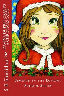 Davina Dupree Cracks a Christmas Code: Seventh in the Egmont School Series by S. K. Sheridan