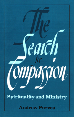 The Search for Compassion: Spirituality and Ministry by Andrew Purves