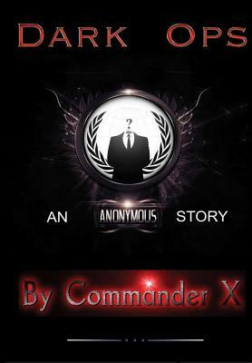 Dark Ops: An Anonymous Story by Commander X
