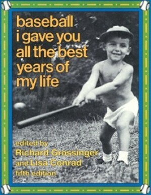 Baseball I Gave You All the Best Years of My Life by Richard Grossinger, Lisa Conrad