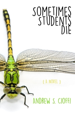 Sometimes Students Die by Andrew S. Cioffi