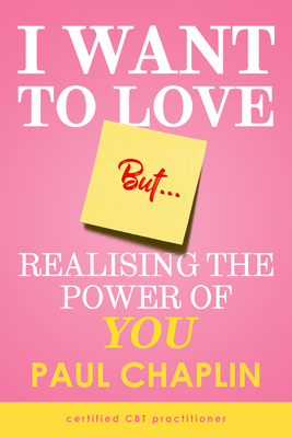 I Want to Love But ...: Realising the Power of You by Paul Chaplin