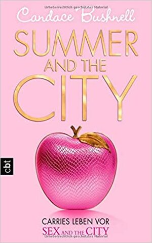 Summer and the City - Carries Leben vor Sex and the City by Katarina Ganslandt, Candace Bushnell, Anja Galić