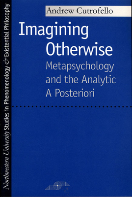 Imagining Otherwise: Metapsychology and the Analytic a Posteriori by Andrew Cutrofello