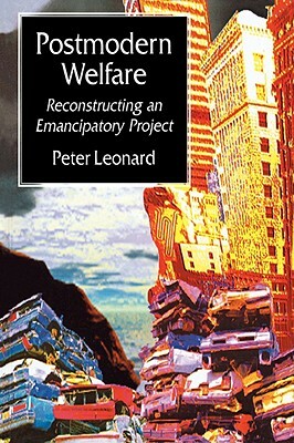 Postmodern Welfare: Reconstructing an Emancipatory Project by Peter Leonard