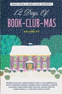 12 Days of Book-Club-Mas Vol. VII by Emily Danger, Cate Collins, Zahra Wadia, Brandy Pelletier, Lisa Manterfield, Jasmine Kuliasha, Avalon Griffin, Dahlia Reid, Megan LaCroix, Katie Fitzgerald, Danielle Barr, C.J. Holihan, Jenna Pashley Smith