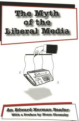 The Myth of the Liberal Media; An Edward Herman Reader by Edward S. Herman