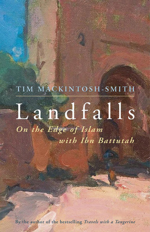 Landfalls: On the Edge of Islam with Ibn Battutah by Tim Mackintosh-Smith