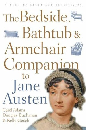 Bedside, Bathtub & Armchair Companion to Jane Austen by Douglas Buchanan, Kelly Gesch, Carol J. Adams