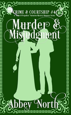 Murder & Misjudgment: A Pride & Prejudice Variation Mystery Romance Series by Abbey North