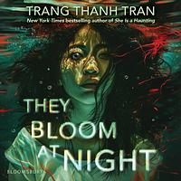 They Bloom at Night by Trang Thanh Tran