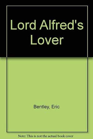 Lord Alfred's Lover: A Play by Eric Bentley