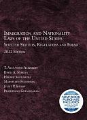 Immigration and Nationality Laws of the United States: Selected Statutes, Regulations and Forms 2022 by T. Aleinikoff, David Martin, Hiroshi Motomura, Juliet Stumpf, Maryellen Fullerton, Pratheepan Gulasekaram