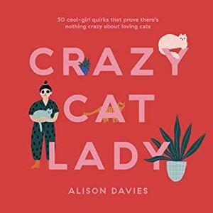 Crazy Cat Lady: 50 cool-girl quirks that prove there's nothing crazy about loving cats by Alison Davies