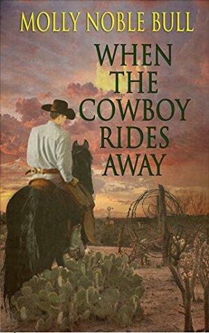 When the Cowboy Rides Away by Molly Noble Bull, Molly Noble Bull