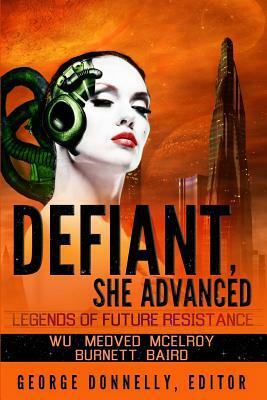 Defiant, She Advanced: Legends of Future Resistance by J. P. Medved, Wendy McElroy, William F. Wu