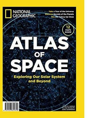 National Geographic Atlas of Space: Exploring Our Solar System and Beyond by The Editors Of National Geographic, James Trefil
