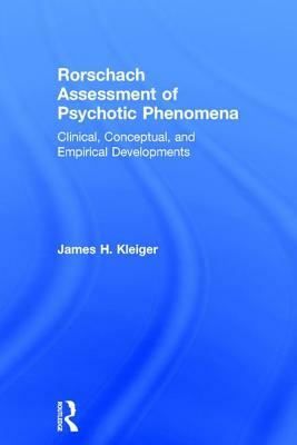 Rorschach Assessment of Psychotic Phenomena: Clinical, Conceptual, and Empirical Developments by James H. Kleiger