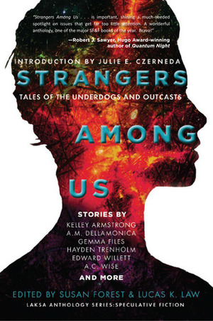 Strangers Among Us: Tales of the Underdogs and Outcasts by Mahtab Narsimhan, Tyler Keevil, Lucas K. Law, A.C. Wise, Lorina Stephens, Bev Geddes, Edward Willett, Gemma Files, Susan Forest, Kelley Armstrong, Amanda Sun, James Alan Gardner, Suzanne Church, Hayden Trenholm, Erika Holt, Robert Runte, Sherry Peters, A.M. Dellamonica, Derwin Mak, Rich Larson, Ursula Pflug