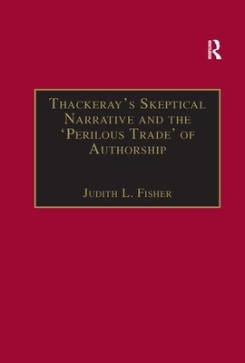 Thackeray&#65533;s Skeptical Narrative and the &#65533;perilous Trade&#65533; Of Authorship by Judith L. Fisher