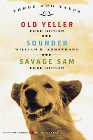Three Dog Tales: Old Yeller, Sounder, Savage Sam by Fred Gipson, William H. Armstrong