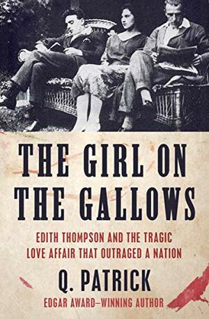 Girl on the Gallows: Edith Thompson and the Tragic Love Affair that Outraged a Nation by Q. Patrick