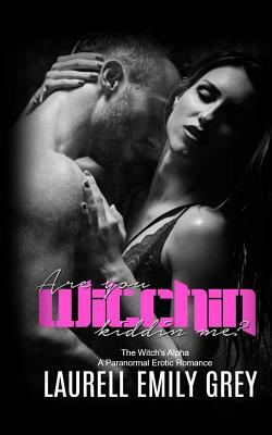 Are You Witchin Kiddin Me: Paranormal Erotic Romance by Laurell Emily Grey