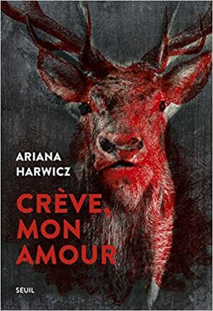 Crève, mon amour by Ariana Harwicz