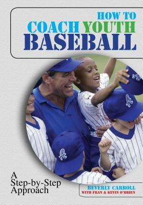 How to Coach Youth Baseball: A Step-By-Step Approach by Fran O'Brien, Beverly Carroll, Kevin O'Brien