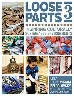 Loose Parts 3: Inspiring Culturally Sustainable Environments (Loose Parts Series) by Miriam Beloglovsky, Lisa Daly