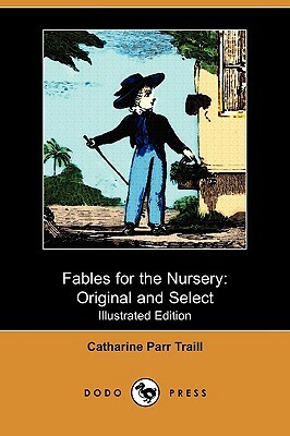 Fables for the Nursery: Original and Select (Illustrated Edition) (Dodo Press) by Catharine Parr Traill