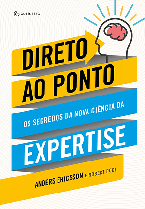 Direto ao ponto: Os segredos da nova ciência da expertise by Robert Pool, Anders Ericsson