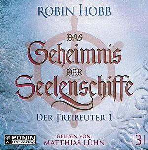 Das Geheimnis der Seelenschiffe 3: Der Freibeuter 1 by Robin Hobb