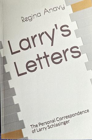 Larry's letters: the personal correspondence of Larry Schlasinger by Regina Anavy