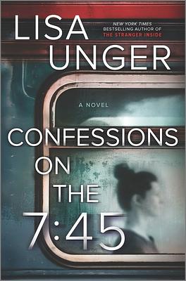 Confessions on the 7:45: A Novel by Lisa Unger