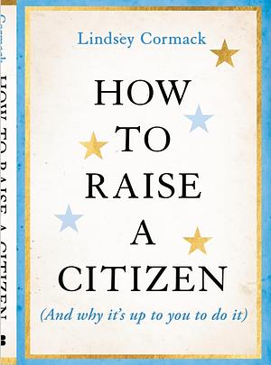 How to Raise a Citizen by Lindsey Cormack