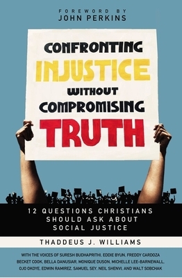 Confronting Injustice without Compromising Truth: 12 Questions Christians Should Ask About Social Justice by Thaddeus Williams, John M. Perkins