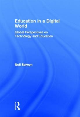 Education in a Digital World: Global Perspectives on Technology and Education by Neil Selwyn